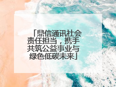 鼎信通讯社会责任担当，携手共筑公益事业与绿色低碳未来