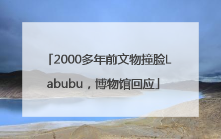 2000多年前文物撞脸Labubu，博物馆回应