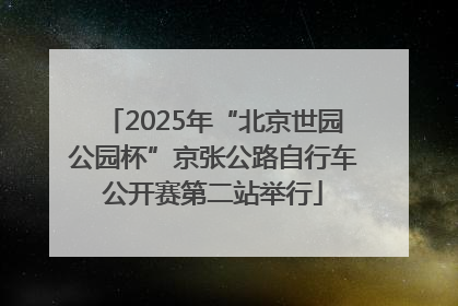 2025年“北京世园公园杯”京张公路自行车公开赛第二站举行