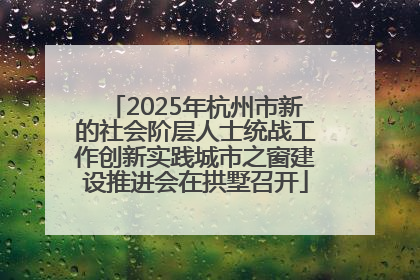 2025年杭州市新的社会阶层人士统战工作创新实践城市之窗建设推进会在拱墅召开