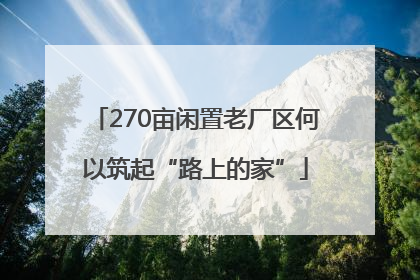 270亩闲置老厂区何以筑起“路上的家”