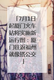 7月1日起厦门火车站将实施新运行图：厦门往返福州就像搭公交