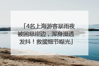 4名上海游客暴雨夜被困悬崖边，浑身湿透发抖！救援细节曝光