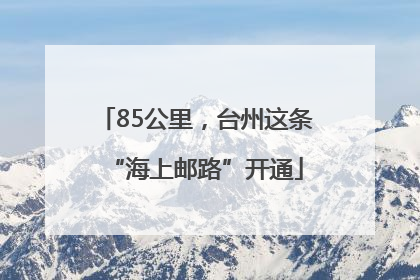 85公里，台州这条“海上邮路”开通