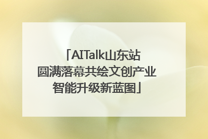 AITalk山东站圆满落幕共绘文创产业智能升级新蓝图