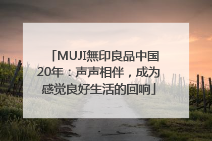 MUJI無印良品中国20年：声声相伴，成为感觉良好生活的回响