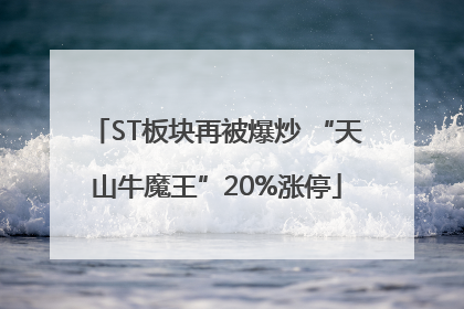 ST板块再被爆炒 “天山牛魔王”20%涨停